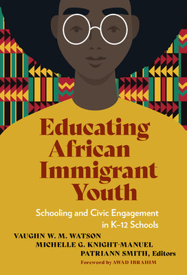 Educating African Immigrant Youth: Schooling and Civic Engagement in K-12 Schools - Watson, Vaughn W M (Editor), and Knight-Manuel, Michelle G (Editor), and Smith, Patriann (Editor)