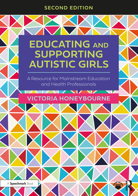 Educating and Supporting Autistic Girls: A Resource for Mainstream Education and Health Professionals - Honeybourne, Victoria