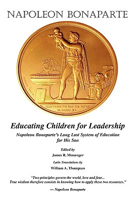 Educating Children for Leadership - Bonaparte, Napoleon, and Messenger, James Robert (Editor), and Thompson, William A (Translated by)