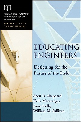 Educating Engineers: Designing for the Future of the Field - Sheppard, Sheri D, and Macatangay, Kelly, and Colby, Anne