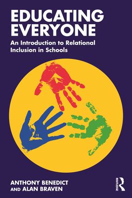 Educating Everyone: An Introduction to Relational Inclusion in Schools - Benedict, Anthony, and Braven, Alan