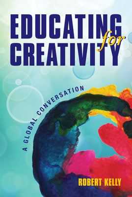 Educating for Creativity: A Global Conversation - McLean, Cheryl L (Editor)