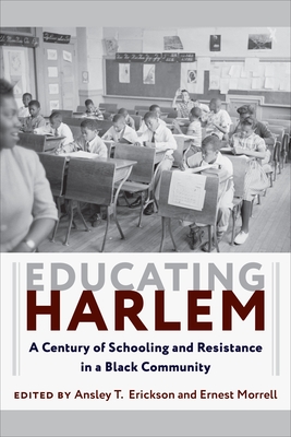 Educating Harlem: A Century of Schooling and Resistance in a Black Community - Erickson, Ansley T (Editor), and Morrell, Ernest (Editor)