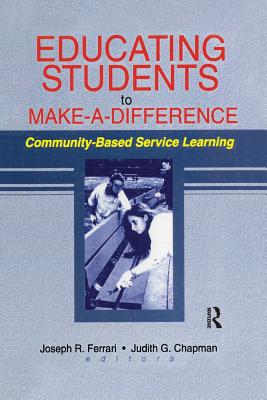 Educating Students to Make a Difference: Community-Based Service Learning - Ferrari, Joseph R, and Chapman, Judith G