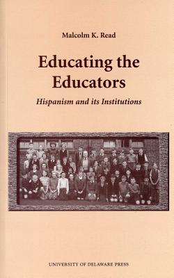 Educating the Educators: Hispanism and Its Institutions - Read, Malcolm K