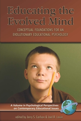 Educating the Evolved Mind: Conceptual Foundations for an Evolutionary Educational Psychology - Carlson, Jerry S (Editor), and Levin, Joel R (Editor)