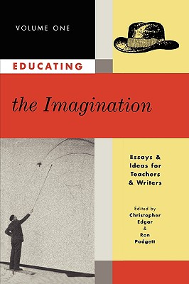 Educating the Imagination: Essays & Ideas for Teachers & Writers Volume Two - Edgar, Christopher (Editor), and Padgett, Ron (Editor)