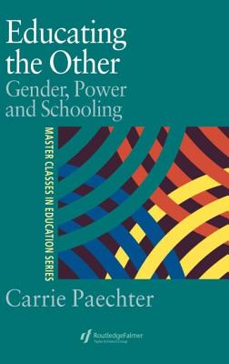Educating the Other: Gender, Power and Schooling - Paechter, Carrie, Dr.
