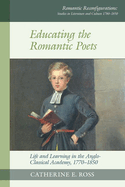 Educating the Romantic Poets: Life and Learning in the Anglo-Classical Academy, 1770-1850