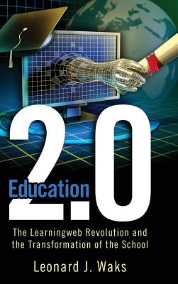 Education 2.0: The LearningWeb Revolution and the Transformation of the School - Waks, Leonard J