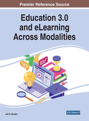 Education 3.0 and eLearning Across Modalities - Borden, Jeff D (Editor)