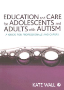 Education and Care for Adolescents and Adults with Autism: A Guide for Professionals and Carers