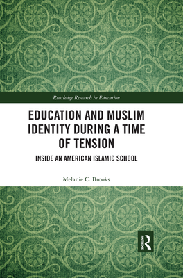 Education and Muslim Identity During a Time of Tension: Inside an American Islamic School - Brooks, Melanie