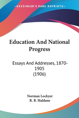 Education and National Progress: Essays and Addresses, 1870-1905 (1906) - Lockyer, Norman, and Haldane, R B (Introduction by)