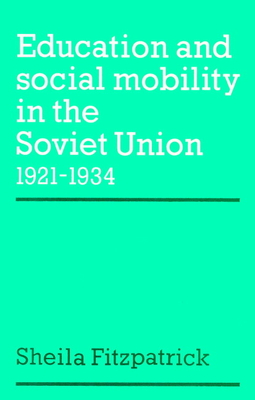 Education and Social Mobility in the Soviet Union 1921-1934 - Fitzpatrick, Sheila