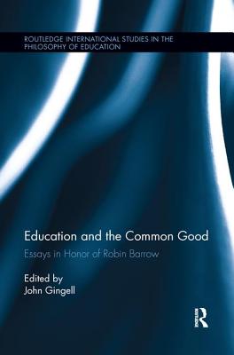 Education and the Common Good: Essays in Honor of Robin Barrow - Gingell, John (Editor)