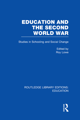 Education and the Second World War: Studies in Schooling and Social Change - Lowe, Roy (Editor)