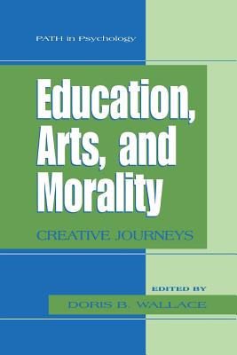 Education, Arts, and Morality: Creative Journeys - Wallace, Doris B (Editor)