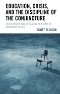 Education, Crisis, and the Discipline of the Conjuncture: Scholarship and Pedagogy in a Time of Emergent Crisis