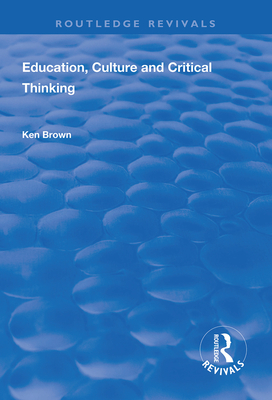 Education, Culture and Critical Thinking - Brown, Ken