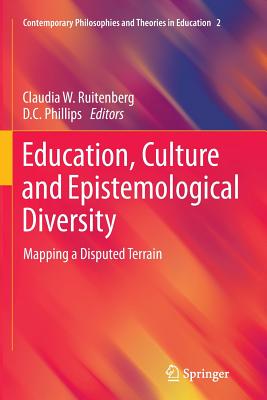 Education, Culture and Epistemological Diversity: Mapping a Disputed Terrain - Ruitenberg, Claudia W (Editor), and Phillips, D C, Professor (Editor)