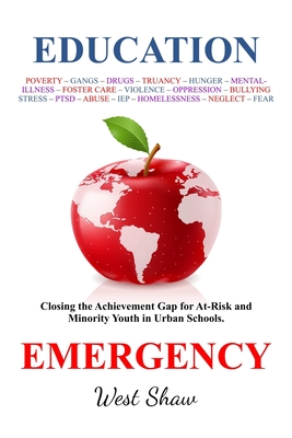 Education Emergency: Closing the Achievement Gap for At-Risk and Minority Youth in Urban Schools - Shaw, West