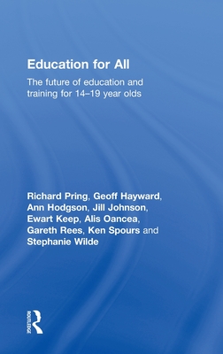 Education for All: The Future of Education and Training for 14-19 Year-Olds - Pring, Richard, and Hayward, Geoffrey, and Hodgson, Ann, Dr.