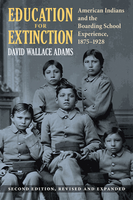 Education for Extinction: American Indians and the Boarding School Experience, 1875-1928 - Adams, David Wallace