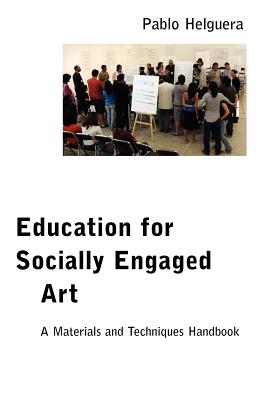 Education for Socially Engaged Art: A Materials and Techniques Handbook - Helguera, Pablo