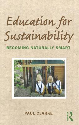 Education for Sustainability: Becoming Naturally Smart - Clarke, Paul