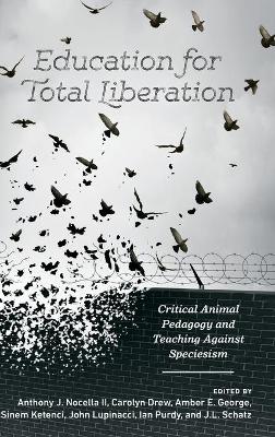 Education for Total Liberation: Critical Animal Pedagogy and Teaching Against Speciesism - Nocella, Anthony J, II (Editor), and Drew, Carolyn (Editor)