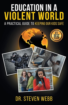 Education in a Violent World: A Practical Guide to Keeping Our Kids Safe - Webb, Steven