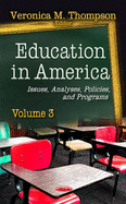 Education in America: Issues, Analyses, Policies & Programs -- Volume 3