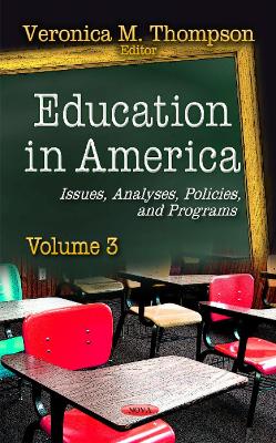 Education in America: Issues, Analyses, Policies & Programs -- Volume 3 - Thompson, Veronica M (Editor)