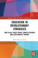 Education in Revolutionary Struggles: Ivn Illich, Paulo Freire, Ernesto Guevara and Latin American Thought