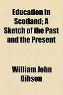 Education in Scotland; A Sketch of the Past and the Present