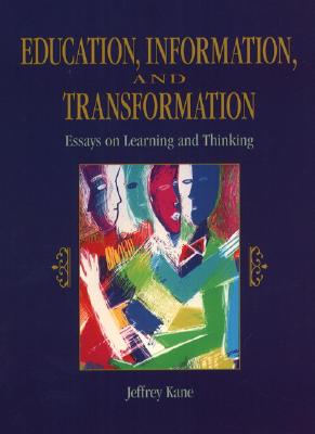 Education, Information and Transformation: Essays on Learning and Thinking - Kane, Jeffrey