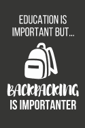 Education Is Important But... Backpacking Is Importanter: Funny Novelty Birthday Backpacking Gifts Small Lined Notebook / Journal to Write in (6 X 9)