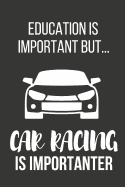 Education Is Important But... Car Racing Is Importanter: Funny Novelty Birthday Car Gifts for Him, Husband, Dad Small Lined Notebook / Journal to Write in (6 X 9)