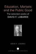 Education, Markets, and the Public Good: The Selected Works of David F. Labaree