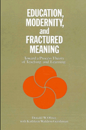 Education, Modernity, and Fractured Meaning: Toward a Process Theory of Teaching and Learning
