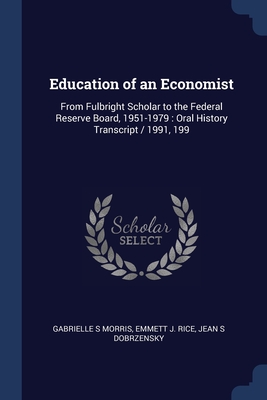 Education of an Economist: From Fulbright Scholar to the Federal Reserve Board, 1951-1979: Oral History Transcript / 1991, 199 - Morris, Gabrielle S, and Rice, Emmett J, and Dobrzensky, Jean S