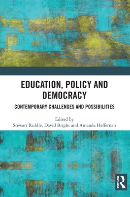 Education, Policy and Democracy: Contemporary Challenges and Possibilities - Riddle, Stewart (Editor), and Bright, David (Editor), and Heffernan, Amanda (Editor)