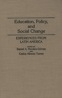 Education, Policy, and Social Change: Experiences from Latin America - Gomez, Daniel A Morales, and Torres, Carlos Alberto