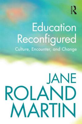 Education Reconfigured: Culture, Encounter, and Change - Martin, Jane Roland