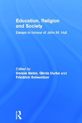 Education, Religion and Society: Essays in Honour of John M. Hull - Bates, Dennis (Editor), and Durka, Gloria (Editor), and Schweitzer, Friedrich (Editor)