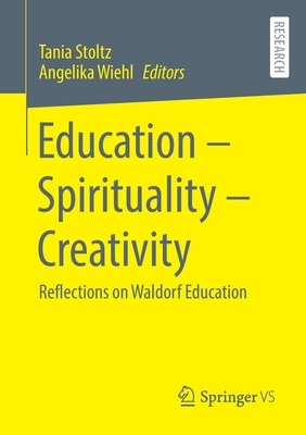 Education - Spirituality - Creativity: Reflections on Waldorf Education - Stoltz, Tania (Editor), and Wiehl, Angelika (Editor)