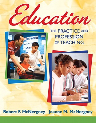 Education: The Practice and Profession of Teaching - McNergney, Robert F, and McNergney, Joanne M