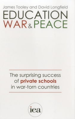 Education, War and Peace: The Surprising Success of Private Schools in War-Torn Countries - Tooley, James