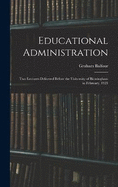 Educational Administration: Two Lectures Delivered Before the University of Birmingham in February, 1921